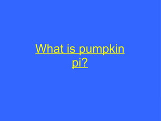 What is pumpkin pi? 