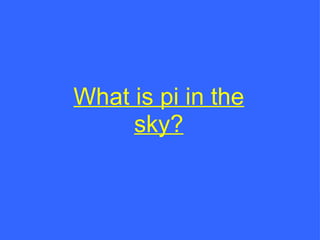 What is pi in the sky? 