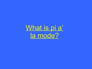 What is pi a’ la mode? 
