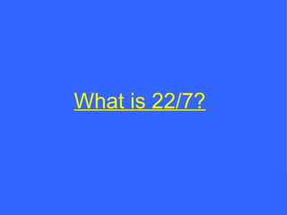 What is 22/7? 
