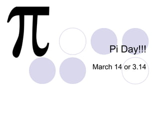 Pi Day!!!
March 14 or 3.14
 