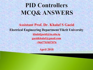 Assistant Prof. Dr. Khalaf S Gaeid
Electrical Engineering Department/Tikrit University
khalafgaeid@tu.edu.iq
gaeidkhalaf@gmail.com
+9647703057076
April 2018
 