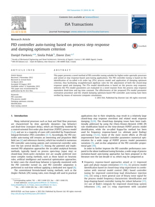 Research Article
PID controller auto-tuning based on process step response
and damping optimum criterion
Danijel Pavković a,n
, Siniša Polak b
, Davor Zorc a,1
a
Faculty of Mechanical Engineering and Naval Architecture, University of Zagreb, I. Lučića 5, HR-10000 Zagreb, Croatia
b
INA-Oil Industry d.d. – Sisak Oil Reﬁnery, Ante Kovačića 1, HR-44000 Sisak, Croatia
a r t i c l e i n f o
Article history:
Received 2 November 2012
Received in revised form
12 March 2013
Accepted 19 August 2013
Available online 12 September 2013
This paper was recommended for
publication by Dr. K.A. Hoo
Keywords:
PID controller
PTn process model
Damping optimum criterion
Identiﬁcation
Auto-tuning control
a b s t r a c t
This paper presents a novel method of PID controller tuning suitable for higher-order aperiodic processes
and aimed at step response-based auto-tuning applications. The PID controller tuning is based on the
identiﬁcation of so-called n-th order lag (PTn) process model and application of damping optimum
criterion, thus facilitating straightforward algebraic rules for the adjustment of both the closed-loop
response speed and damping. The PTn model identiﬁcation is based on the process step response,
wherein the PTn model parameters are evaluated in a novel manner from the process step response
equivalent dead-time and lag time constant. The effectiveness of the proposed PTn model parameter
estimation procedure and the related damping optimum-based PID controller auto-tuning have been
veriﬁed by means of extensive computer simulations.
& 2013 ISA. Published by Elsevier Ltd. All rights reserved.
1. Introduction
Many industrial processes such as heat and ﬂuid ﬂow processes
are characterized by slow aperiodic dynamics (lag behavior)
and dead-time (transport delay), which are frequently modeled by
a control-oriented ﬁrst-order plus dead-time (FOPDT) process model
[1,2], and are in a majority of cases still controlled by Proportional-
Integral-Derivative (PID) controllers [3–5]. Accordingly, the PID con-
troller auto-tuning still remains an interesting and propulsive R&D
ﬁeld (see [6] and references therein), which has resulted in numerous
PID controller auto-tuning patents and commercial controller units
over the last several decades [7]. Among the patented and imple-
mented PID adaptation approaches the so-called analytical formula
methods, typically based on process open-loop (input step) or
closed-loop (limit-cycle) excitation test are usually preferred over
more complex tuning methods, such as those based on heuristic
rules, artiﬁcial intelligence and numerical optimization approaches.
In latter cases the closed-loop behavior is typically monitored with
the PID controller turned on, and PID controller adaptation is
performed in real-time without applying a dedicated test signal [8].
The conventional formula-based tuning methods, such as the
Ziegler–Nichols (ZN) tuning rules, even though still used in practical
applications due to their simplicity, may result in a relatively large
closed-loop step response overshoot and related weak response
damping [9,10]. The closed-loop damping issues have been tradi-
tionally addressed by using the Chien–Hrones–Reswick (CHR) ZN
rule modiﬁcation based on the time-domain FOPDT process model
identiﬁcation, while the so-called Kappa-Tau method has been
used for frequency response-based (i.e. ultimate point ﬁnding)
auto-tuning [11,12]. Some of the more recent efforts at ZN-rule
improvement have included controller parameters numerical opti-
mization for a wide range of FOPDT process model parameters
variations [5], and on-line adaptation of the PID controller propor-
tional gain [10].
In order to further improve the PID controller performance com-
pared to the above traditional tuning formulas, a wide range of process
excitation-based auto-tuning approaches has been proposed in the
literature over the last decade or so, which may be categorized as
 Frequency response-based approaches aimed at (i) improved
gain and phase margin estimation [13–15], (ii) process model
identiﬁcation based on closed-loop relay experiment in combi-
nation with internal model control (IMC) based controller
tuning for improved control-loop load disturbance rejection
[16], (iii) using a more general case of binary noise signal for
the process model frequency characteristic identiﬁcation and
loop-shaping-based controller tuning for robust behavior [17],
(iv) use of Bode's integrals for improved closed-loop system
robustness [18], and (v) relay experiment with cascaded
Contents lists available at ScienceDirect
journal homepage: www.elsevier.com/locate/isatrans
ISA Transactions
0019-0578/$ - see front matter  2013 ISA. Published by Elsevier Ltd. All rights reserved.
http://dx.doi.org/10.1016/j.isatra.2013.08.011
n
Corresponding author. Tel.: þ385 1 6168 325; fax: þ385 1 6168 351.
E-mail addresses: danijel.pavkovic@fsb.hr (D. Pavković),
Sinisa.Polak@ina.hr (S. Polak), davor.zorc@fsb.hr (D. Zorc).
1
Tel.: þ385 1 6168 436; fax: þ385 1 6168 351.
ISA Transactions 53 (2014) 85–96
 