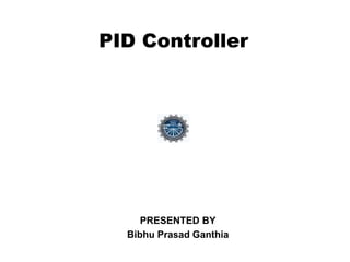 PID Controller
PRESENTED BY
Bibhu Prasad Ganthia
 