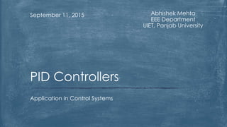 Abhishek Mehta
EEE Department
UIET, Panjab University
September 11, 2015
Application in Control Systems
PID Controllers
 