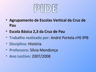 Agrupamento de Escolas Vertical da Cruz de Pau Escola Básica 2,3 da Cruz de Pau Trabalho realizado por:  André Portela nº6 9ºB Disciplina:  História Professora:  Sílvia Mendonça Ano Lectivo:  2007/2008 