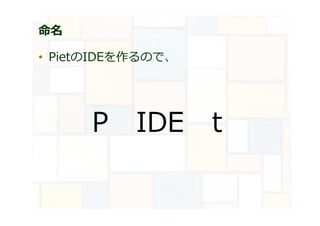 命名
• PietのIDEを作るので、
P IDE t
 