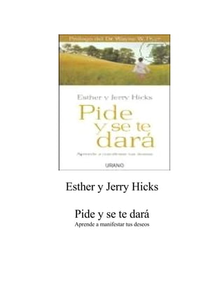 Esther y Jerry Hicks

 Pide y se te dará
 Aprende a manifestar tus deseos
 