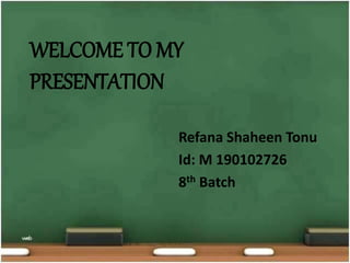 WELCOME TO MY
PRESENTATION
Refana Shaheen Tonu
Id: M 190102726
8th Batch
 