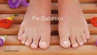 Pie Diabético
DR ELISEO DELGADO
 
