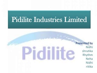 Pidilite Industries Limited


                      Presented by
                              Nidhi
                           shrutika
                           Rhythm
                              Neha
                              Nidhi
                              ritika
 