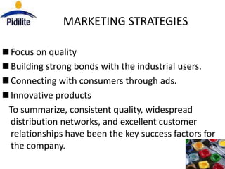 MARKETING STRATEGIES

Focus on quality
Building strong bonds with the industrial users.
Connecting with consumers through ads.
Innovative products
To summarize, consistent quality, widespread
distribution networks, and excellent customer
relationships have been the key success factors for
the company.
 