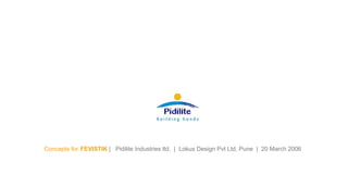 Concepts for   FEVISTIK  |  Pidilite Industries ltd.  |  Lokus Design Pvt Ltd, Pune  |  20 March 2006 