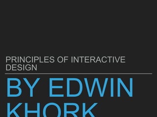 BY EDWIN
PRINCIPLES OF INTERACTIVE
DESIGN
 