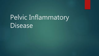 Pelvic Inflammatory
Disease
 