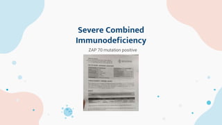 Severe Combined
Immunodeficiency
ZAP 70 mutation positive
 