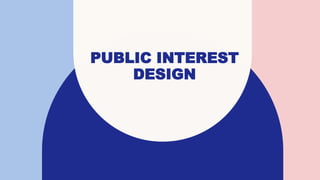 PUBLIC INTEREST
DESIGN
 