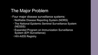 The Major Problem
• Four major disease surveillance systems:
 Notifiable Disease Reporting System (NDRS)
 The National E...