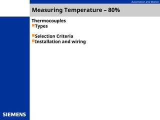 Automation and Motion
Measuring Temperature – 80%
Thermocouples
Types
Selection Criteria
Installation and wiring
 