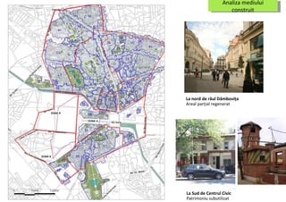 La nord de râul  D â mbovi ţ a  Areal parţial regenerat  La Sud de  C entrul Civic  Patrimoniu subutilizat 1 Analiza mediului construit 