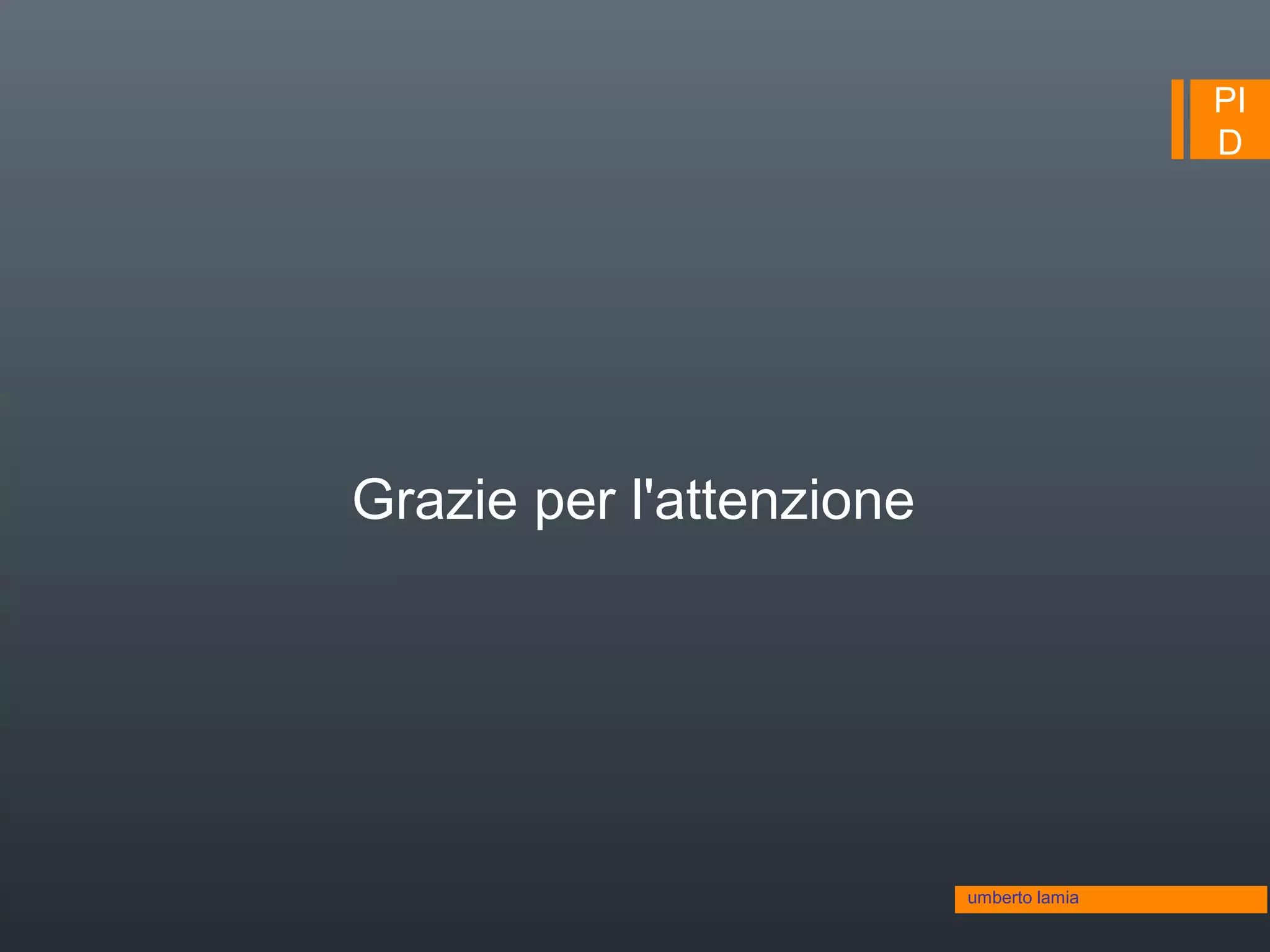 PI
D
umberto lamia
Grazie per l'attenzione
 