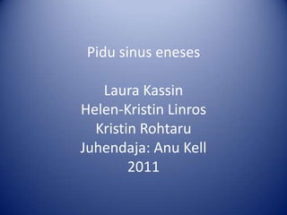 Pidu sinus enesesLaura KassinHelen-Kristin LinrosKristin RohtaruJuhendaja: Anu Kell2011 