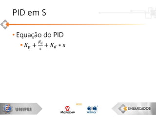 • Equação do PID
 𝐾𝑝 +
𝐾 𝑖
𝑠
+ 𝐾 𝑑 ∗ 𝑠
PID em S
 