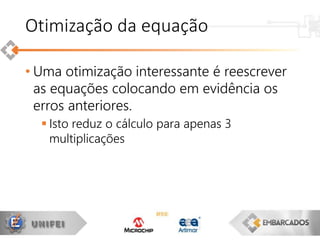 • Uma otimização interessante é reescrever
as equações colocando em evidência os
erros anteriores.
 Isto reduz o cálculo para apenas 3
multiplicações
Otimização da equação
 