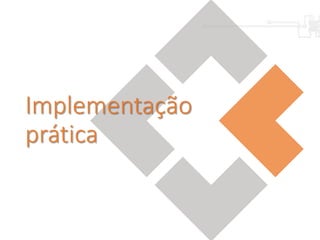 Implementação
prática
 