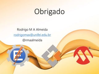 Obrigado
Rodrigo M A Almeida
rodrigomax@unifei.edu.br
@rmaalmeida
 