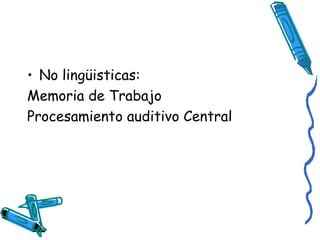 No lingüisticas:  Memoria de Trabajo  Procesamiento auditivo Central  