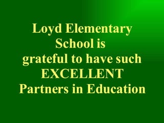 Loyd Elementary School is  grateful to have such EXCELLENT Partners in Education 