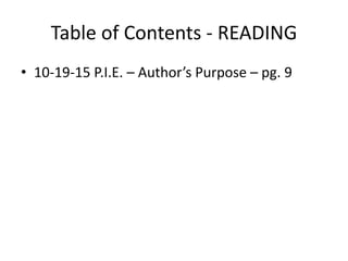 Table of Contents - READING
• 10-19-15 P.I.E. – Author’s Purpose – pg. 9
 