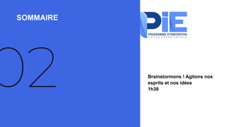 SOMMAIRE
02 Brainstormons ! Agitons nos
esprits et nos idées
1h30
 