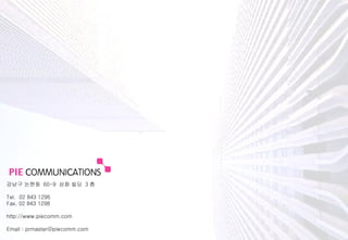 강남구 논현동  60-9  삼화 빌딩  3 층 Tel.  02 843 1296 Fax. 02 843 1298 http://www.piecomm.com Email : prmaster@piecomm.com 