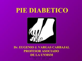 Dr. Eugenio José Vargas Carbajal
CMP 11161 - RNE 4368
PIE DIABETICO
Dr. EUGENIO J. VARGAS CARBAJAL
PROFESOR ASOCIADO
DE LA UNMSM
 