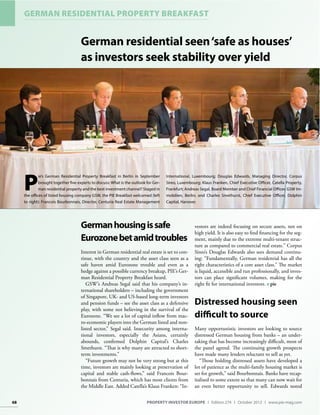 68 PROPERTY INVESTOR EUROPE l Edition 274 l October 2012 l www.pie-mag.com
GERMAN RESIDENTIAL PROPERTY BREAKFAST
Germanhousingissafe
Eurozonebetamidtroubles
Interest in German residential real estate is set to con-
tinue, with the country and the asset class seen as a
safe haven amid Eurozone trouble and even as a
hedge against a possible currency breakup, PIE’s Ger-
man Residential Property Breakfast heard.
GSW’s Andreas Segal said that his company’s in-
ternational shareholders – including the government
of Singapore, UK- and US-based long-term investors
and pension funds – see the asset class as a defensive
play, with some not believing in the survival of the
Eurozone. “We see a lot of capital inflow from mac-
ro-economic players into the German listed and non-
listed sector,” Segal said. Insecurity among interna-
tional investors, especially the Asians, certainly
abounds, confirmed Dolphin Capital’s Charles
Smethurst. “That is why many are attracted to short-
term investments.”
“Future growth may not be very strong but at this
time, investors are mainly looking at preservation of
capital and stable cash-flows,” said Francois Bour-
bonnais from Centuria, which has most clients from
the Middle East. Added Catella’s Klaus Franken: “In-
vestors are indeed focusing on secure assets, not on
high yield. It is also easy to find financing for the seg-
ment, mainly due to the extreme multi-tenant struc-
ture as compared to commercial real estate.” Corpus
Sireo’s Douglas Edwards also sees demand continu-
ing: “Fundamentally, German residential has all the
right characteristics of a core asset class.” The market
is liquid, accessible and run professionally, and inves-
tors can place significant volumes, making for the
right fit for international investors. pie
Distressed housing seen
difficult to source
Many opportunistic investors are looking to source
distressed German housing from banks – an under-
taking that has become increasingly difficult, most of
the panel agreed. The continuing growth prospects
have made many lenders reluctant to sell as yet.
“Those holding distressed assets have developed a
lot of patience as the multi-family housing market is
set for growth,” said Bourbonnais. Banks have recap-
italised to some extent so that many can now wait for
an even better opportunity to sell. Edwards noted
German residential seen‘safe as houses’
as investors seek stability over yield
P
ie’s German Residential Property Breakfast in Berlin in September
brought together five experts to discuss: What is the outlook for Ger-
man residential property and the best investment channel? Staged in
the offices of listed housing company GSW, the PIE Breakfast welcomed (left
to right): Francois Bourbonnais, Director, Centuria Real Estate Management
International, Luxembourg; Douglas Edwards, Managing Director, Corpus
Sireo, Luxembourg; Klaus Franken, Chief Executive Officer, Catella Property,
Frankfurt; Andreas Segal, Board Member and Chief Financial Officer, GSW Im-
mobilien, Berlin; and Charles Smethurst, Chief Executive Officer, Dolphin
Capital, Hanover.
 
