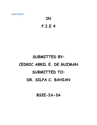 ASSIGNMENT

                     IN

                   P.I.E 4




               SUBMITTED BY:

     CEDRIC ABRIL E. DE GUZMAN

               SUBMITTED TO:

             DR. SILPA C. BAHIAN



                 BSIE-IA-3A
 