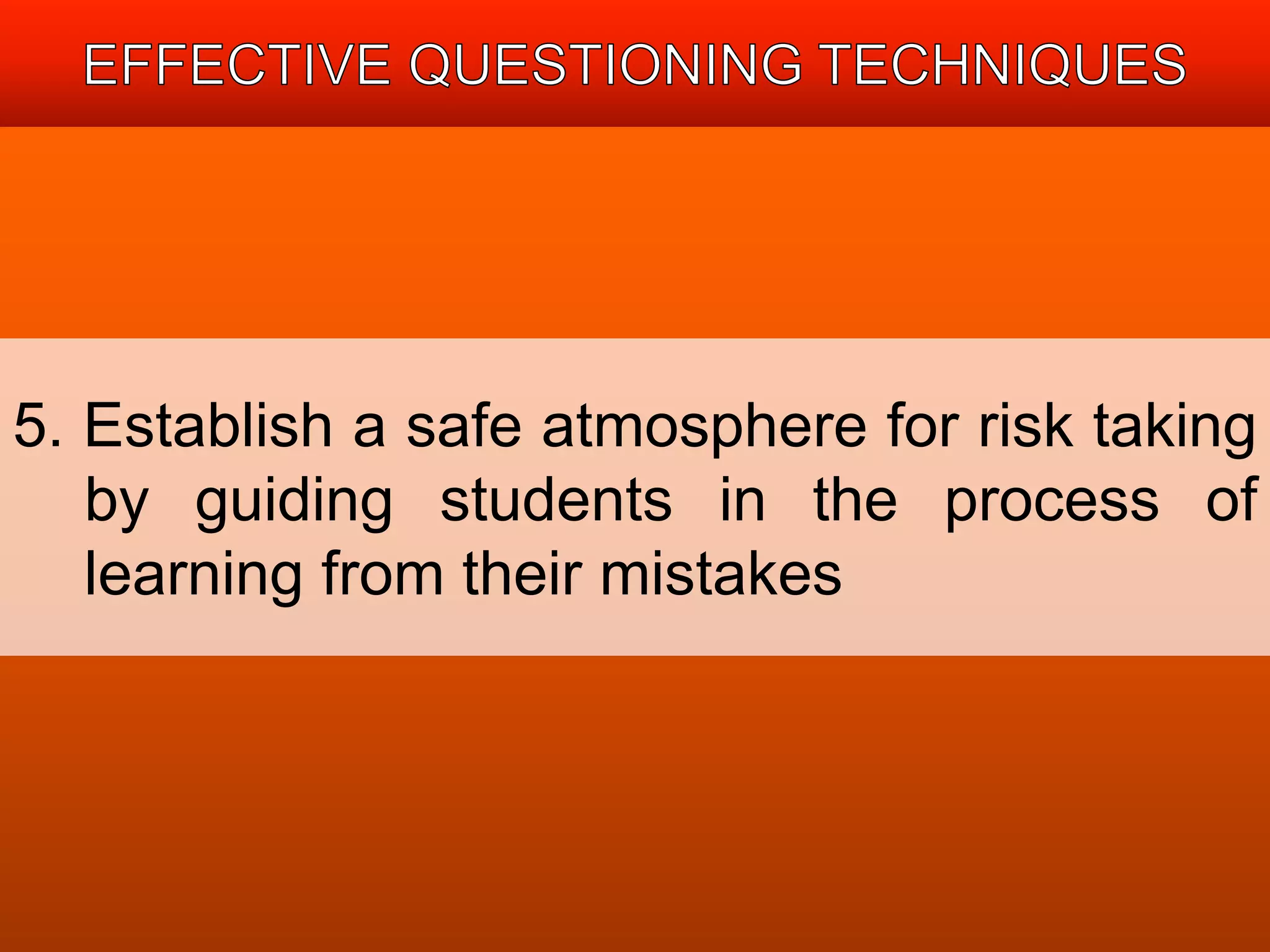 5. Establish a safe atmosphere for risk taking 
by guiding students in the process of 
learning from their mistakes 
 