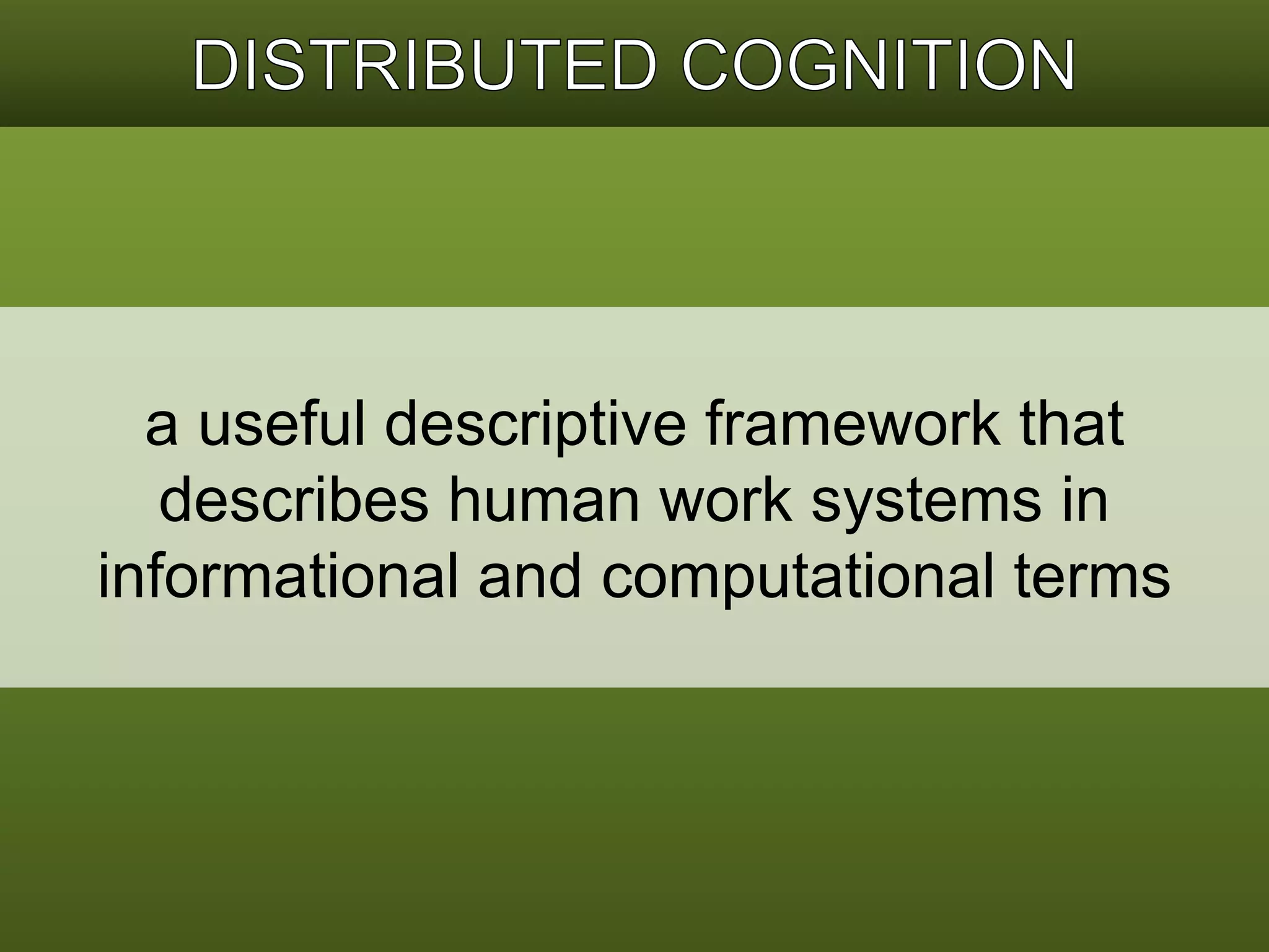 a useful descriptive framework that 
describes human work systems in 
informational and computational terms 
 