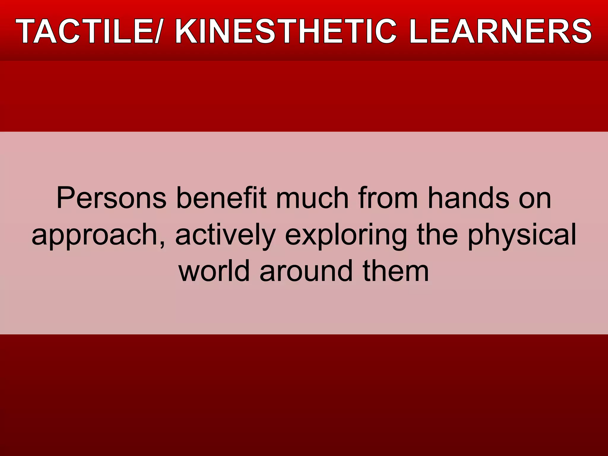 Persons benefit much from hands on 
approach, actively exploring the physical 
world around them 
 