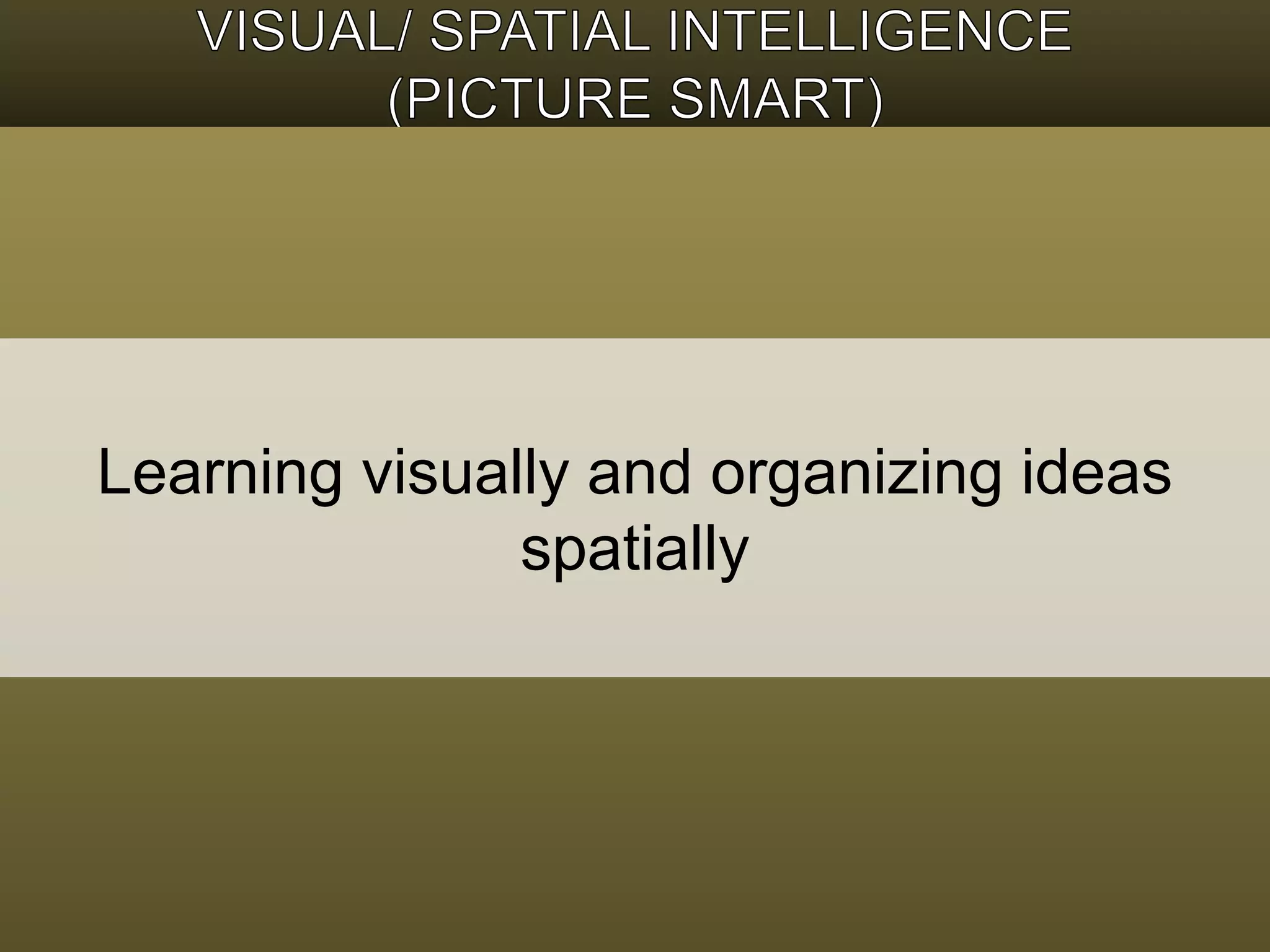 Learning visually and organizing ideas 
spatially 
 