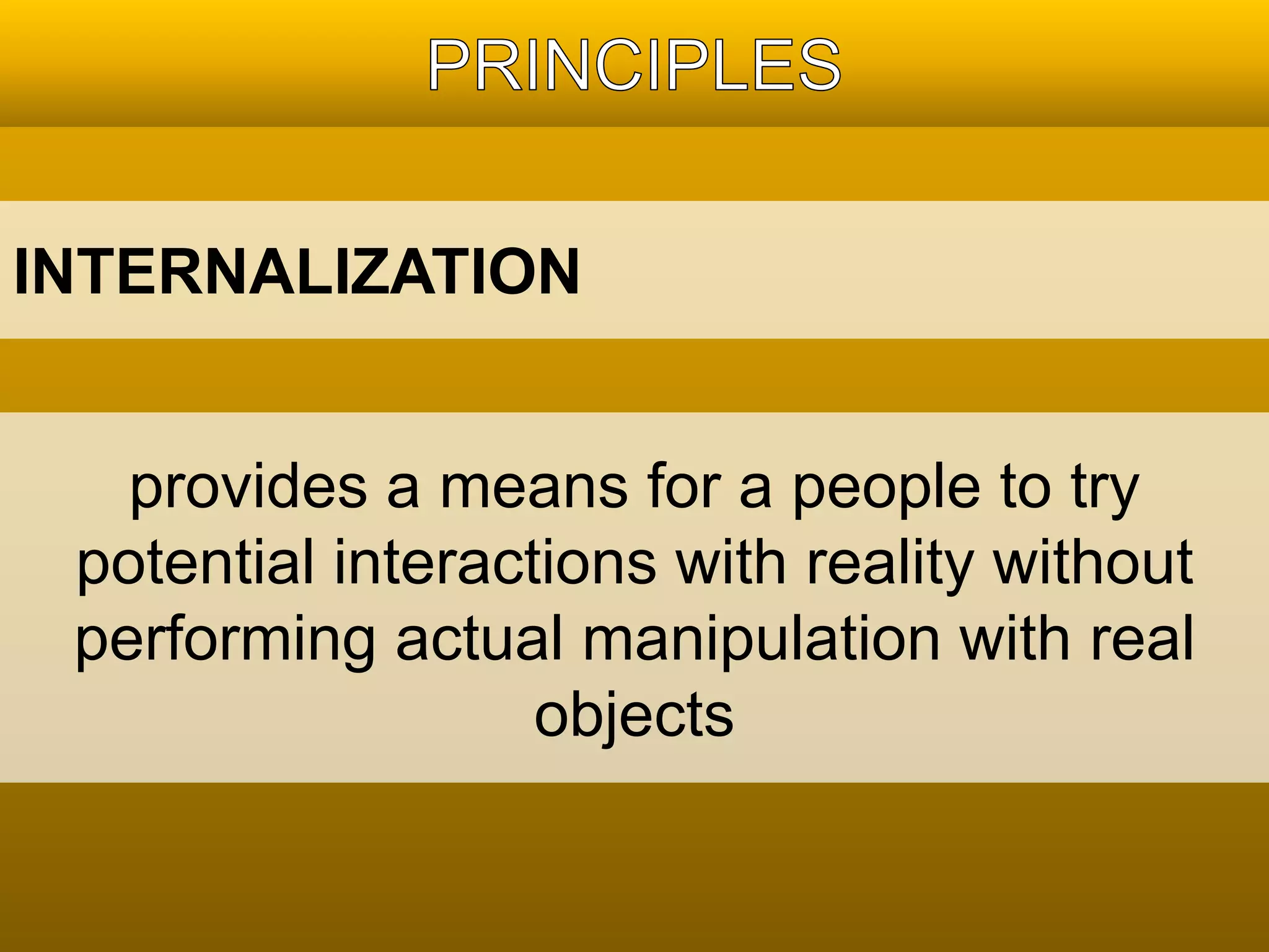 INTERNALIZATION 
provides a means for a people to try 
potential interactions with reality without 
performing actual manipulation with real 
objects 
 