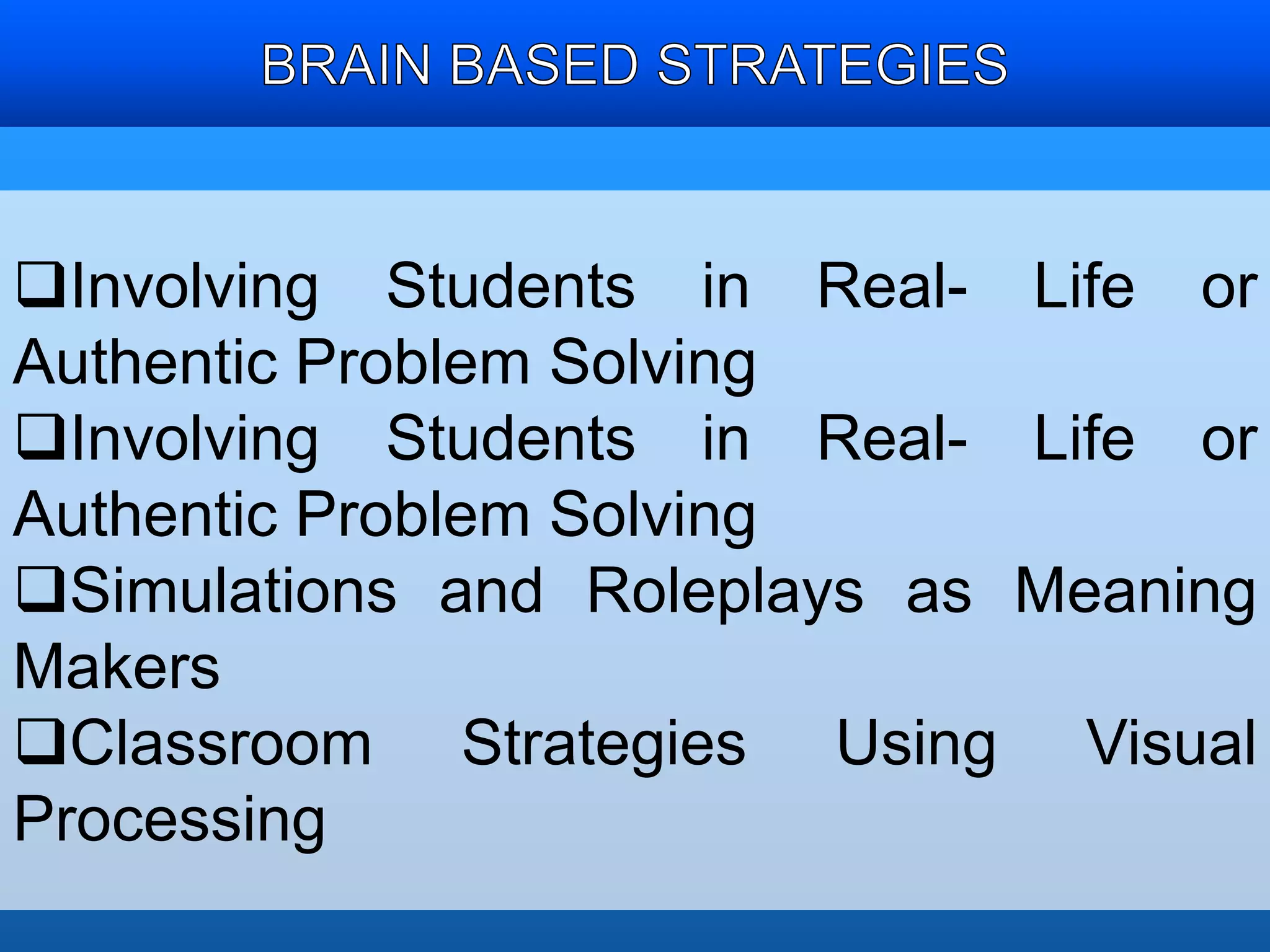 Involving Students in Real- Life or 
Authentic Problem Solving 
Involving Students in Real- Life or 
Authentic Problem Solving 
Simulations and Roleplays as Meaning 
Makers 
Classroom Strategies Using Visual 
Processing 
 