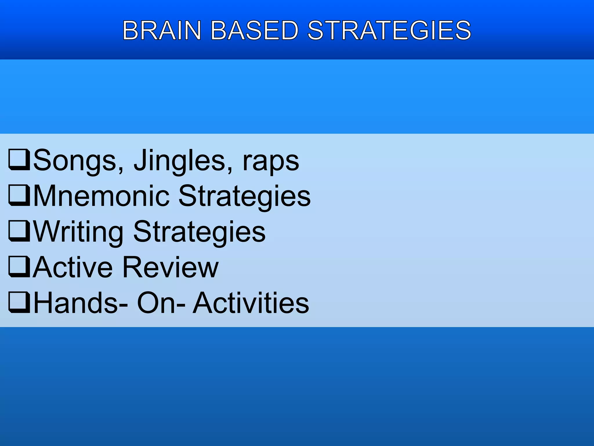 Songs, Jingles, raps 
Mnemonic Strategies 
Writing Strategies 
Active Review 
Hands- On- Activities 
 