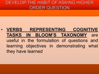 • VERBS REPRESENTING COGNITIVE 
TASKS IN BLOOM’S TAXONOMY are 
useful in the formulation of questions and 
learning objectives in demonstrating what 
they have learned 
 