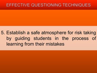5. Establish a safe atmosphere for risk taking 
by guiding students in the process of 
learning from their mistakes 
 