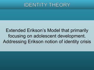Extended Erikson’s Model that primarily 
focusing on adolescent development. 
Addressing Erikson notion of identity crisis 
 
