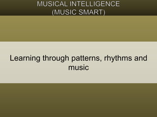 Learning through patterns, rhythms and 
music 
 