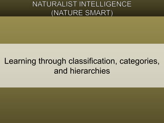 Learning through classification, categories, 
and hierarchies 
 